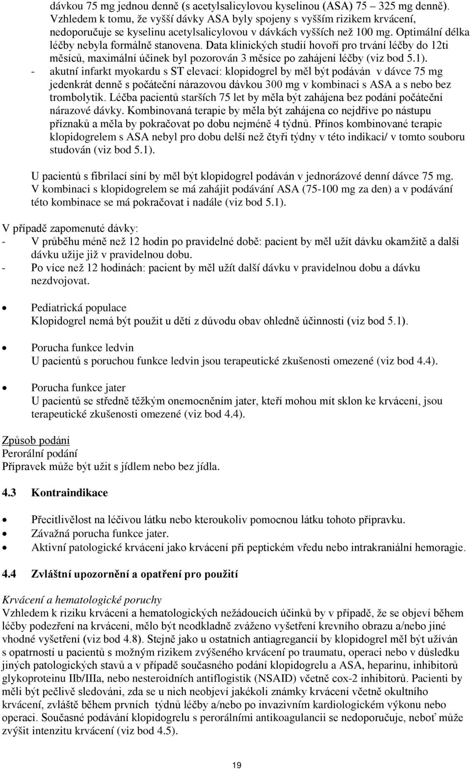 Data klinických studií hovoří pro trvání léčby do 12ti měsíců, maximální účinek byl pozorován 3 měsíce po zahájení léčby (viz bod 5.1).