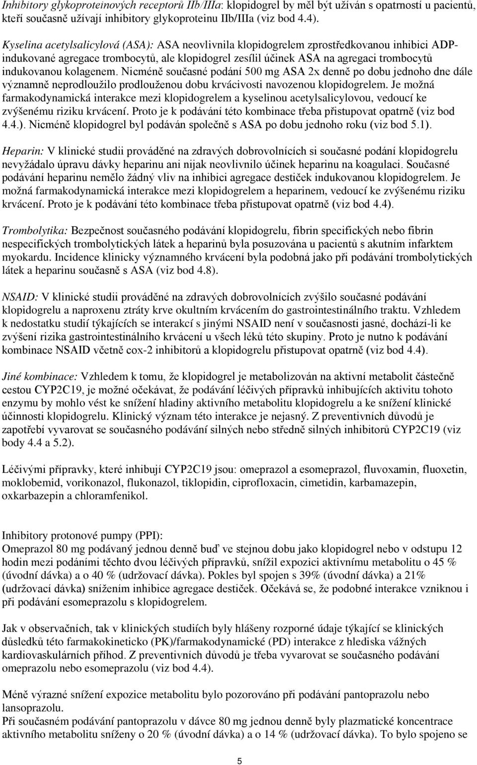 kolagenem. Nicméně současné podání 500 mg ASA 2x denně po dobu jednoho dne dále významně neprodloužilo prodlouženou dobu krvácivosti navozenou klopidogrelem.