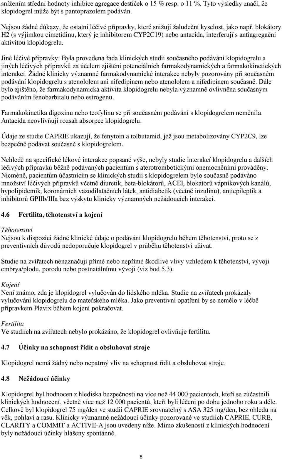 blokátory H2 (s výjimkou cimetidinu, který je inhibitorem CYP2C19) nebo antacida, interferují s antiagregační aktivitou klopidogrelu.