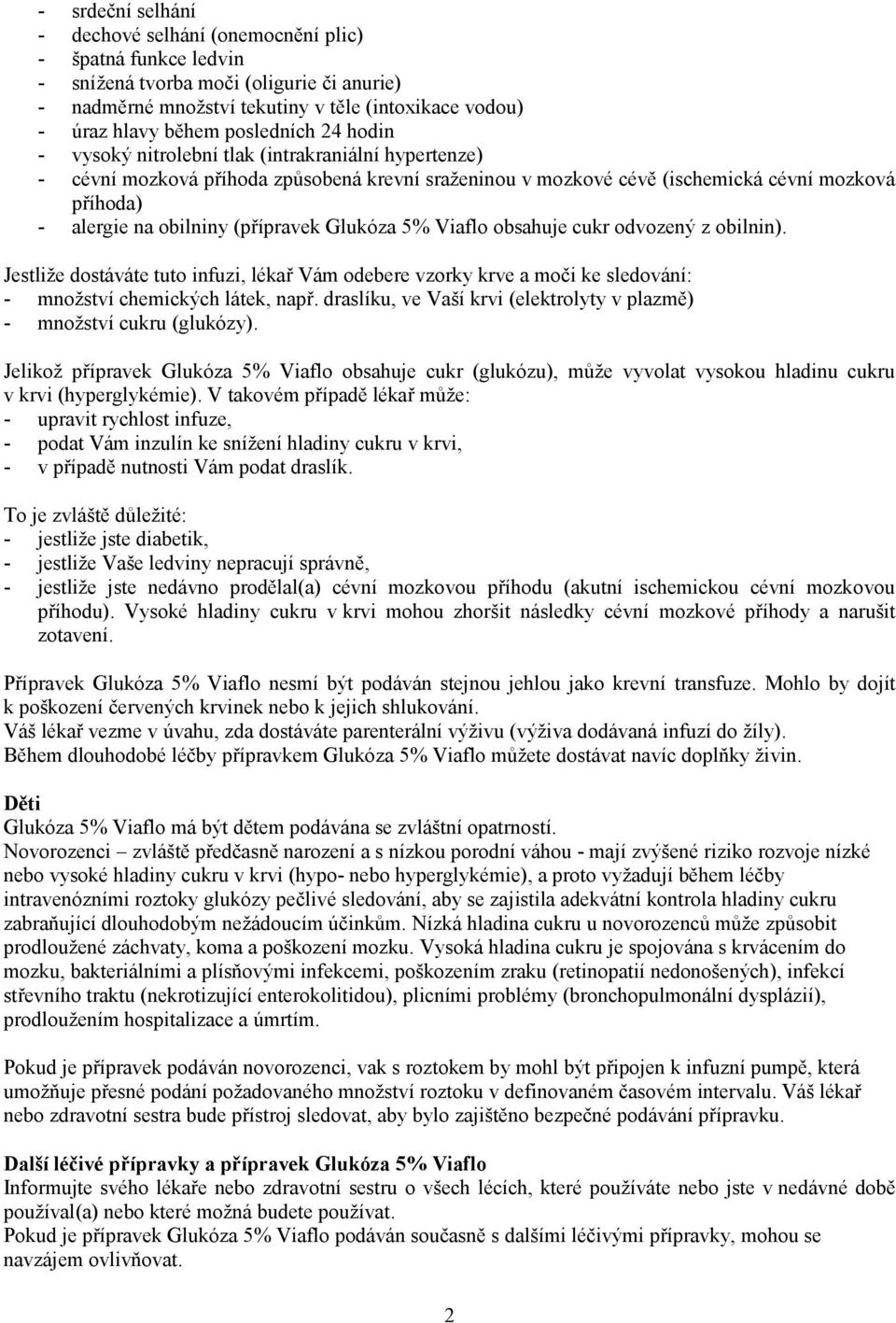 (přípravek Glukóza 5% Viaflo obsahuje cukr odvozený z obilnin). Jestliže dostáváte tuto infuzi, lékař Vám odebere vzorky krve a moči ke sledování: - množství chemických látek, např.