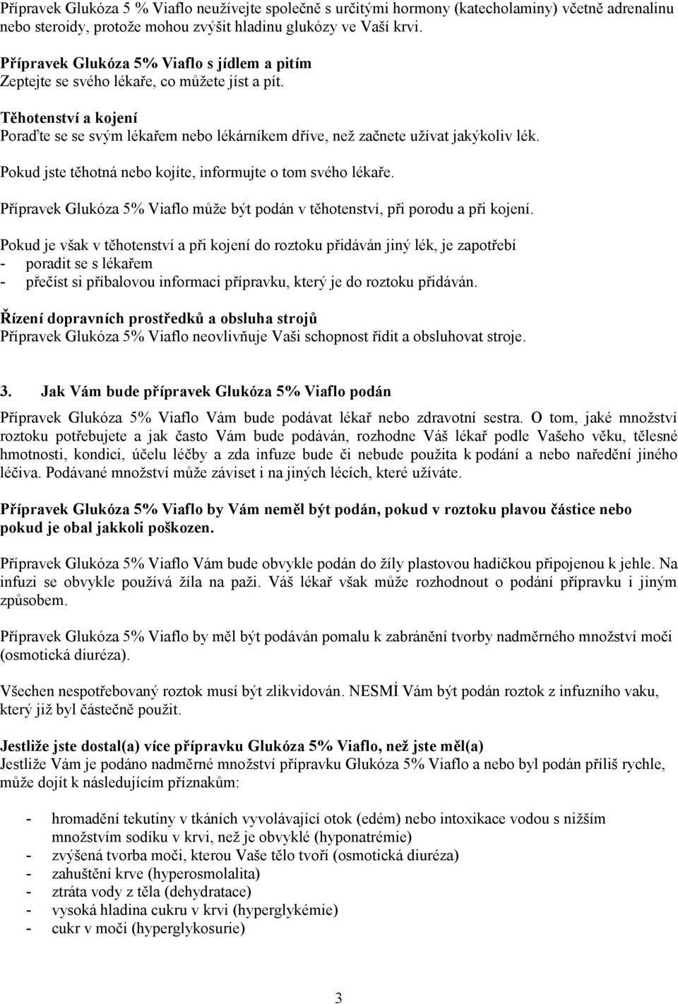 Pokud jste těhotná nebo kojíte, informujte o tom svého lékaře. Přípravek Glukóza 5% Viaflo může být podán v těhotenství, při porodu a při kojení.