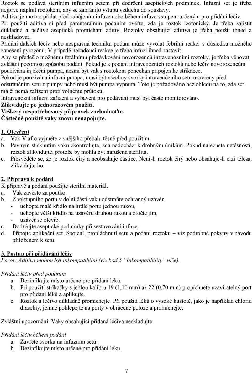 Je třeba zajistit důkladné a pečlivé aseptické promíchání aditiv. Roztoky obsahující aditiva je třeba použít ihned a neskladovat.