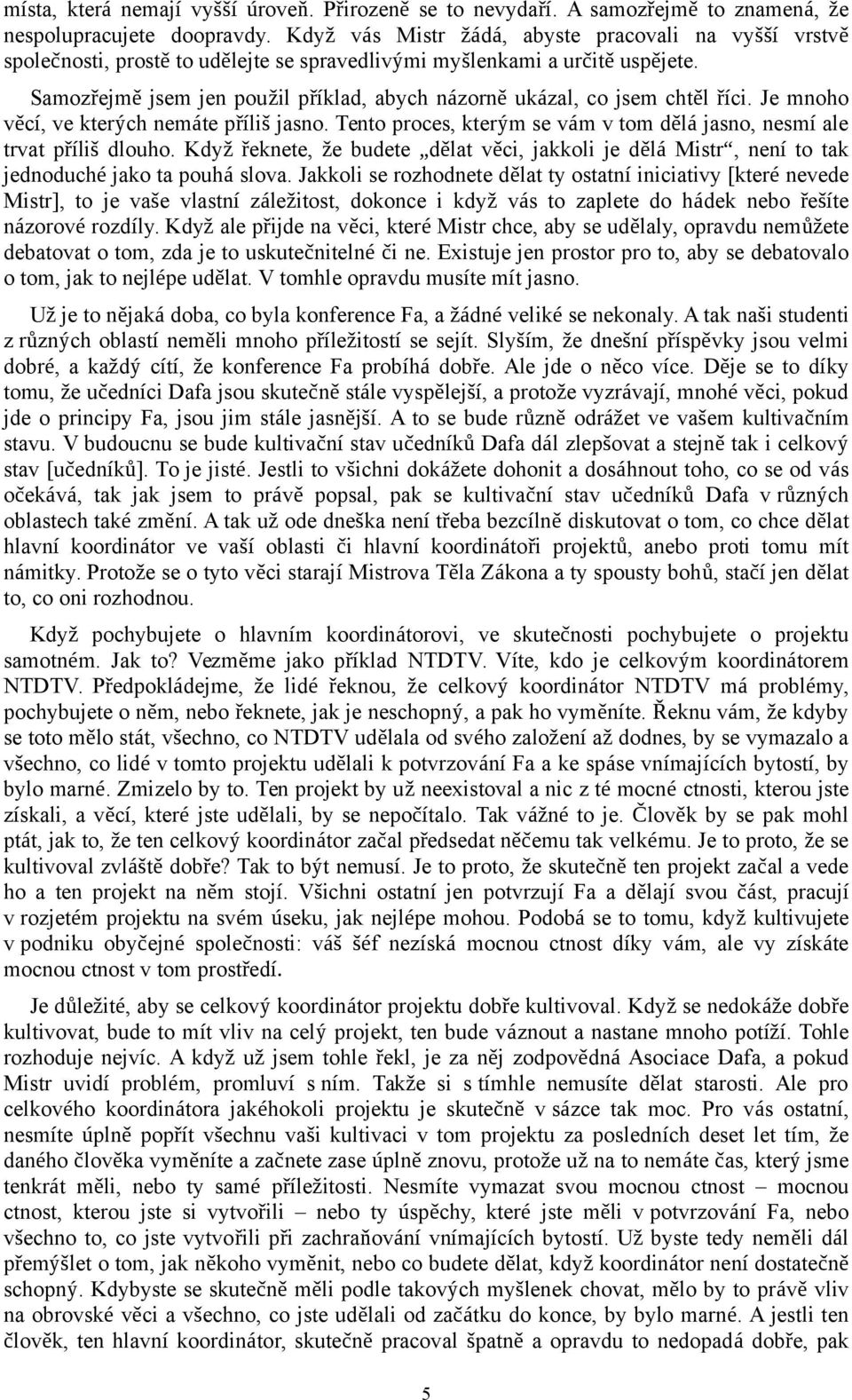 Samozřejmě jsem jen použil příklad, abych názorně ukázal, co jsem chtěl říci. Je mnoho věcí, ve kterých nemáte příliš jasno.