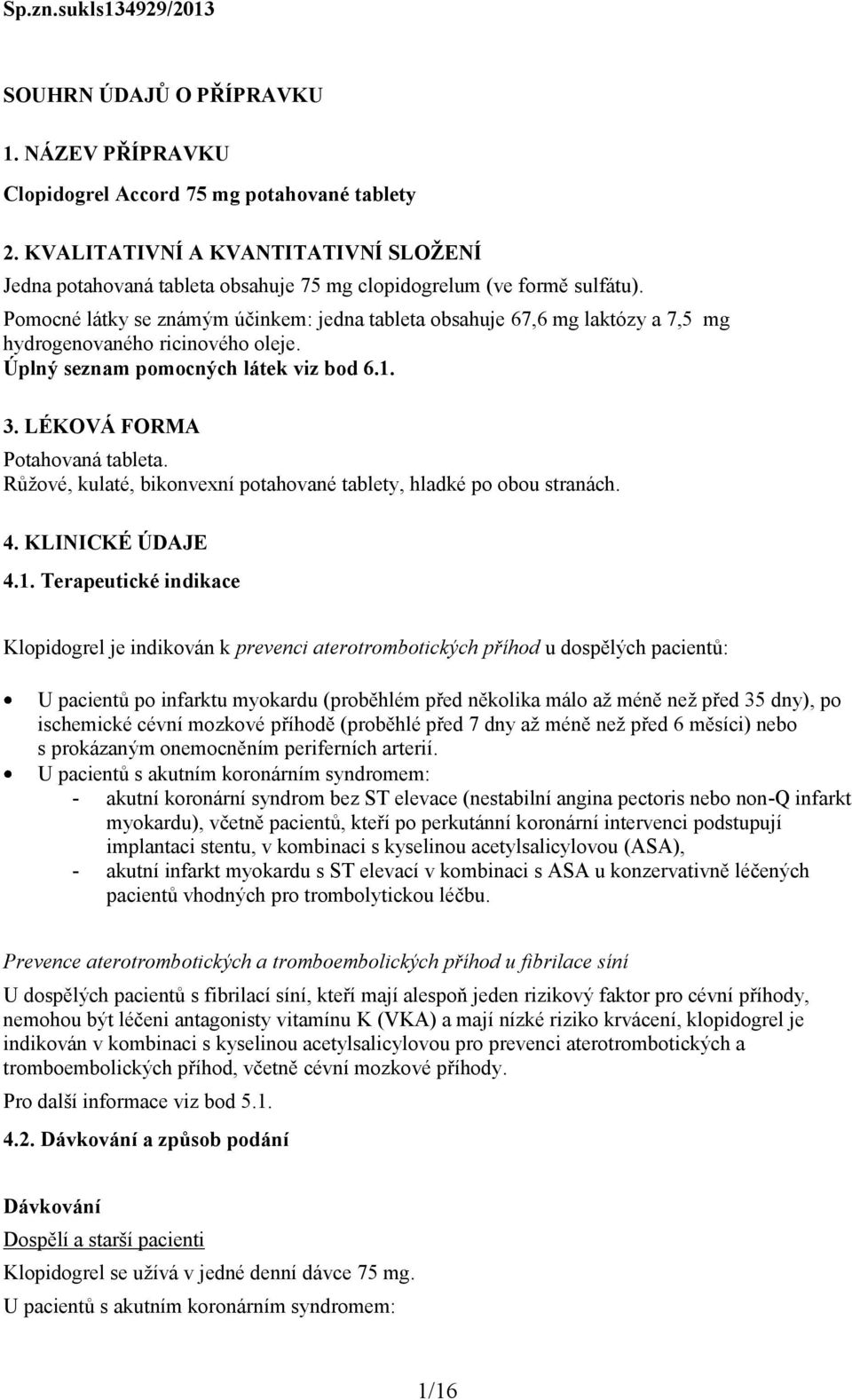 Pomocné látky se známým účinkem: jedna tableta obsahuje 67,6 mg laktózy a 7,5 mg hydrogenovaného ricinového oleje. Úplný seznam pomocných látek viz bod 6.1. 3. LÉKOVÁ FORMA Potahovaná tableta.