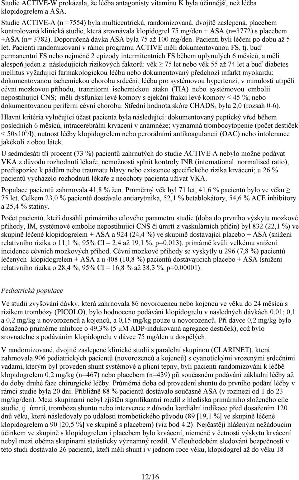 Doporučená dávka ASA byla 75 až 100 mg/den. Pacienti byli léčeni po dobu až 5 let. Pacienti randomizovaní v rámci programu ACTIVE měli dokumentovanou FS, tj.