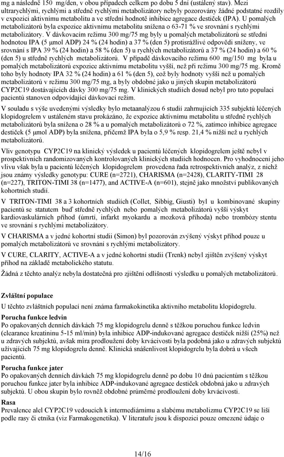 U pomalých metabolizátorů byla expozice aktivnímu metabolitu snížena o 63-71 % ve srovnání s rychlými metabolizátory.