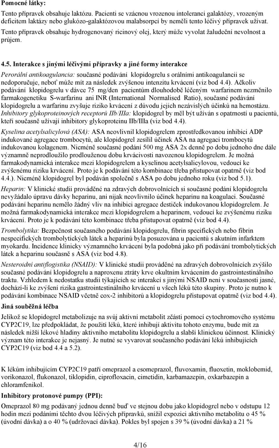 Tento přípravek obsahuje hydrogenovaný ricinový olej, který může vyvolat žaludeční nevolnost a průjem. 4.5.