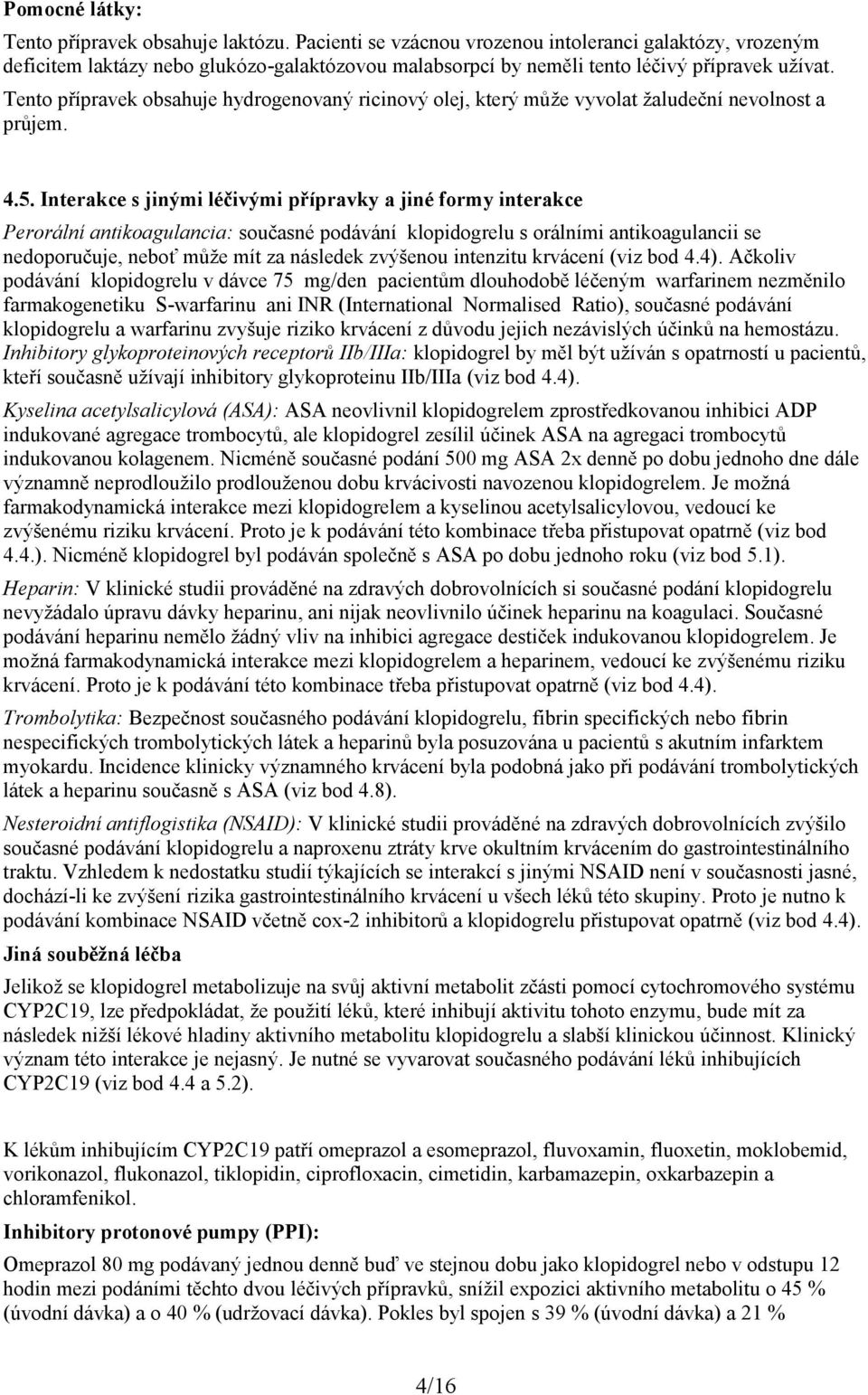 Tento přípravek obsahuje hydrogenovaný ricinový olej, který může vyvolat žaludeční nevolnost a průjem. 4.5.