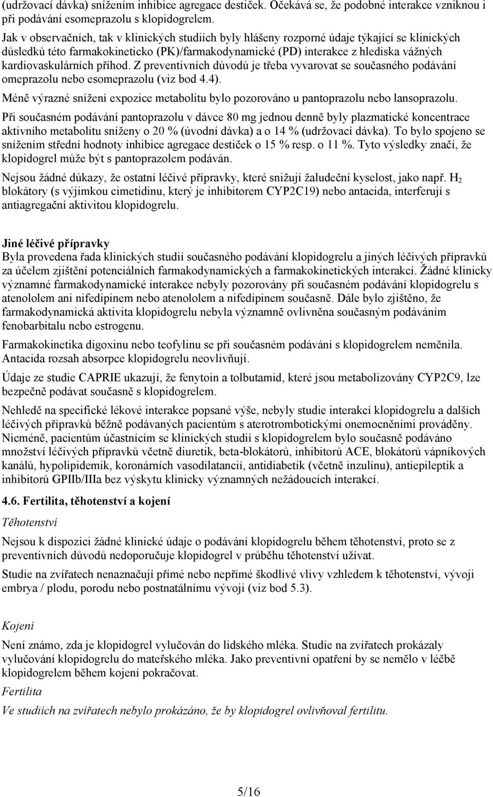 kardiovaskulárních příhod. Z preventivních důvodů je třeba vyvarovat se současného podávání omeprazolu nebo esomeprazolu (viz bod 4.4).