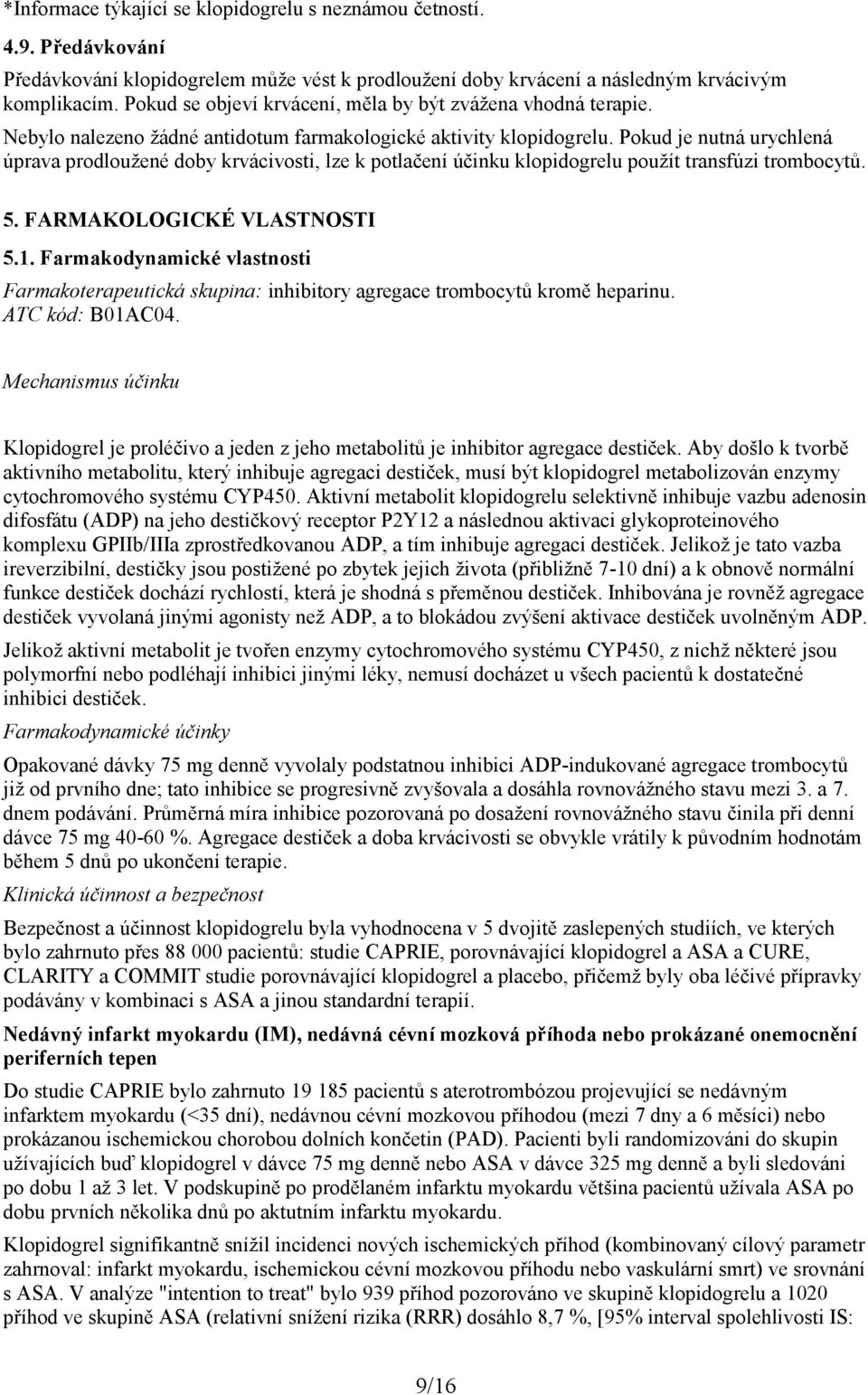 Pokud je nutná urychlená úprava prodloužené doby krvácivosti, lze k potlačení účinku klopidogrelu použít transfúzi trombocytů. 5. FARMAKOLOGICKÉ VLASTNOSTI 5.1.