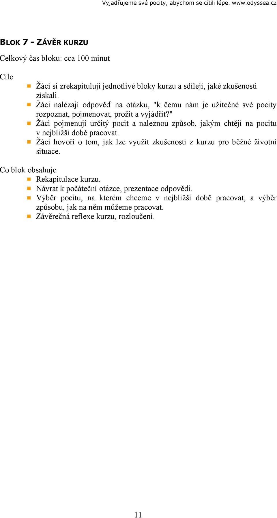 " Žáci pojmenují určitý pocit a naleznou způsob, jakým chtějí na pocitu v nejbližší době pracovat.