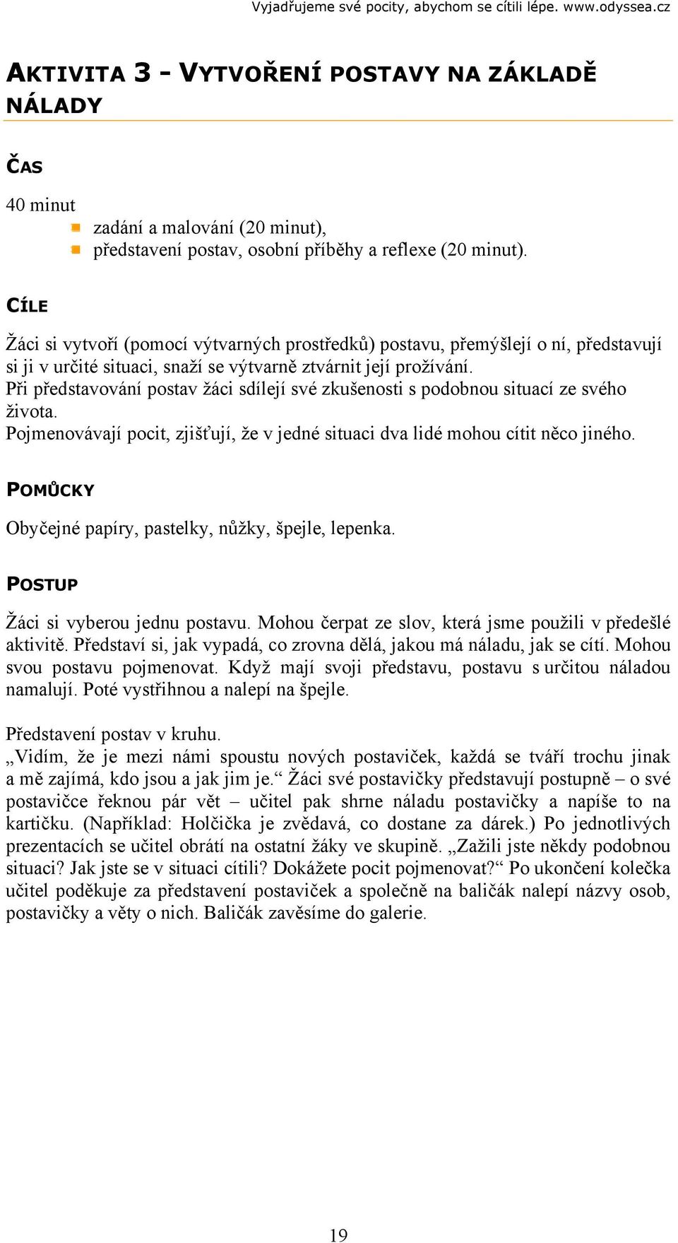 Při představování postav žáci sdílejí své zkušenosti s podobnou situací ze svého života. Pojmenovávají pocit, zjišťují, že v jedné situaci dva lidé mohou cítit něco jiného.