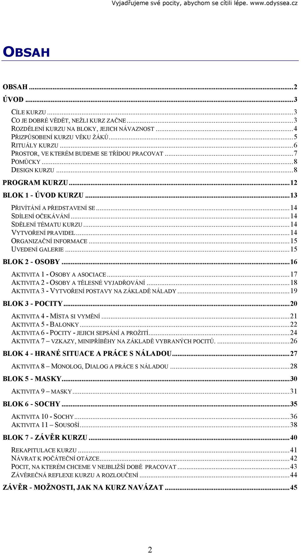 ..14 VYTVOŘENÍ PRAVIDEL...14 ORGANIZAČNÍ INFORMACE...15 UVEDENÍ GALERIE...15 BLOK 2 - OSOBY...16 AKTIVITA 1 - OSOBY A ASOCIACE...17 AKTIVITA 2 - OSOBY A TĚLESNÉ VYJADŘOVÁNÍ.