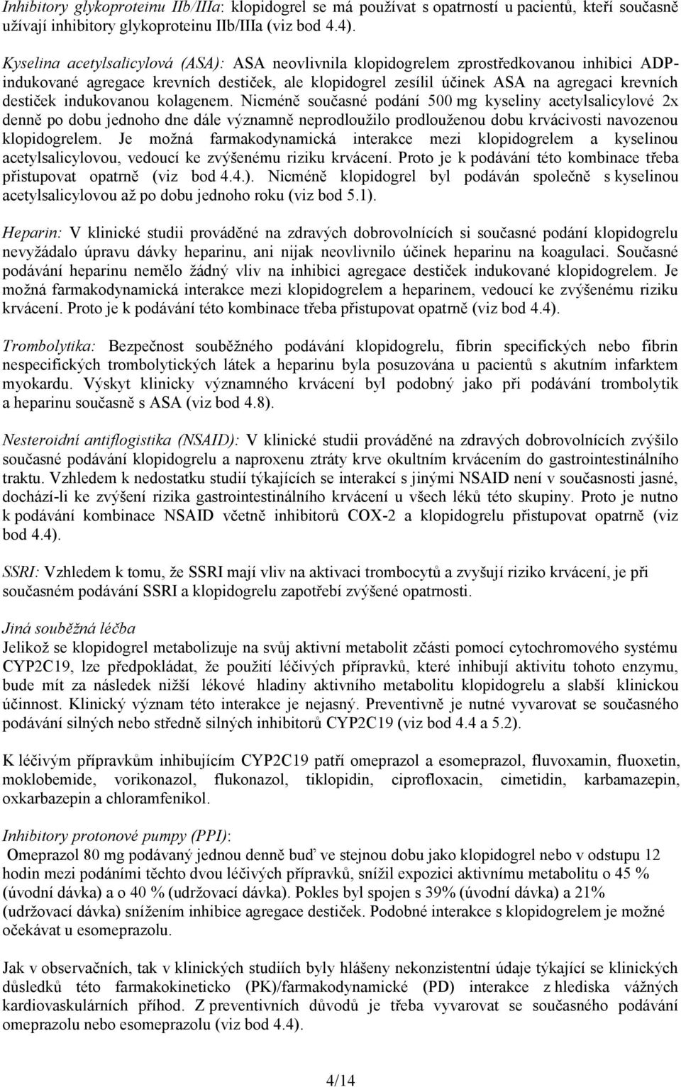 indukovanou kolagenem. Nicméně současné podání 500 mg kyseliny acetylsalicylové 2x denně po dobu jednoho dne dále významně neprodloužilo prodlouženou dobu krvácivosti navozenou klopidogrelem.