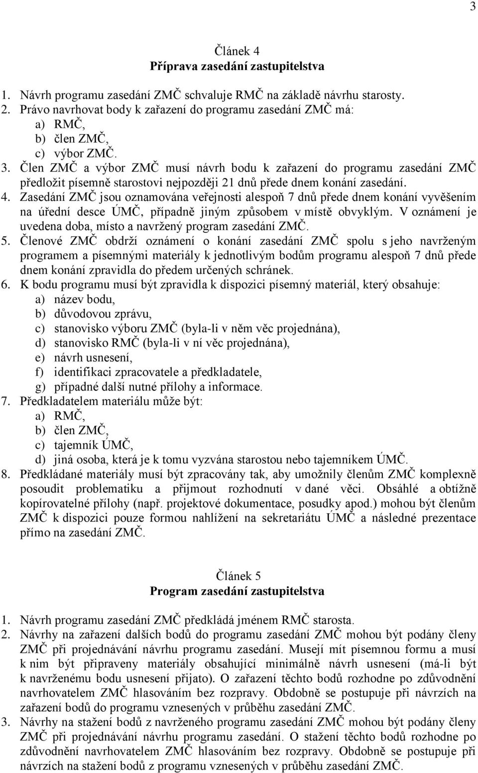 Člen ZMČ a výbor ZMČ musí návrh bodu k zařazení do programu zasedání ZMČ předložit písemně starostovi nejpozději 21 dnů přede dnem konání zasedání. 4.