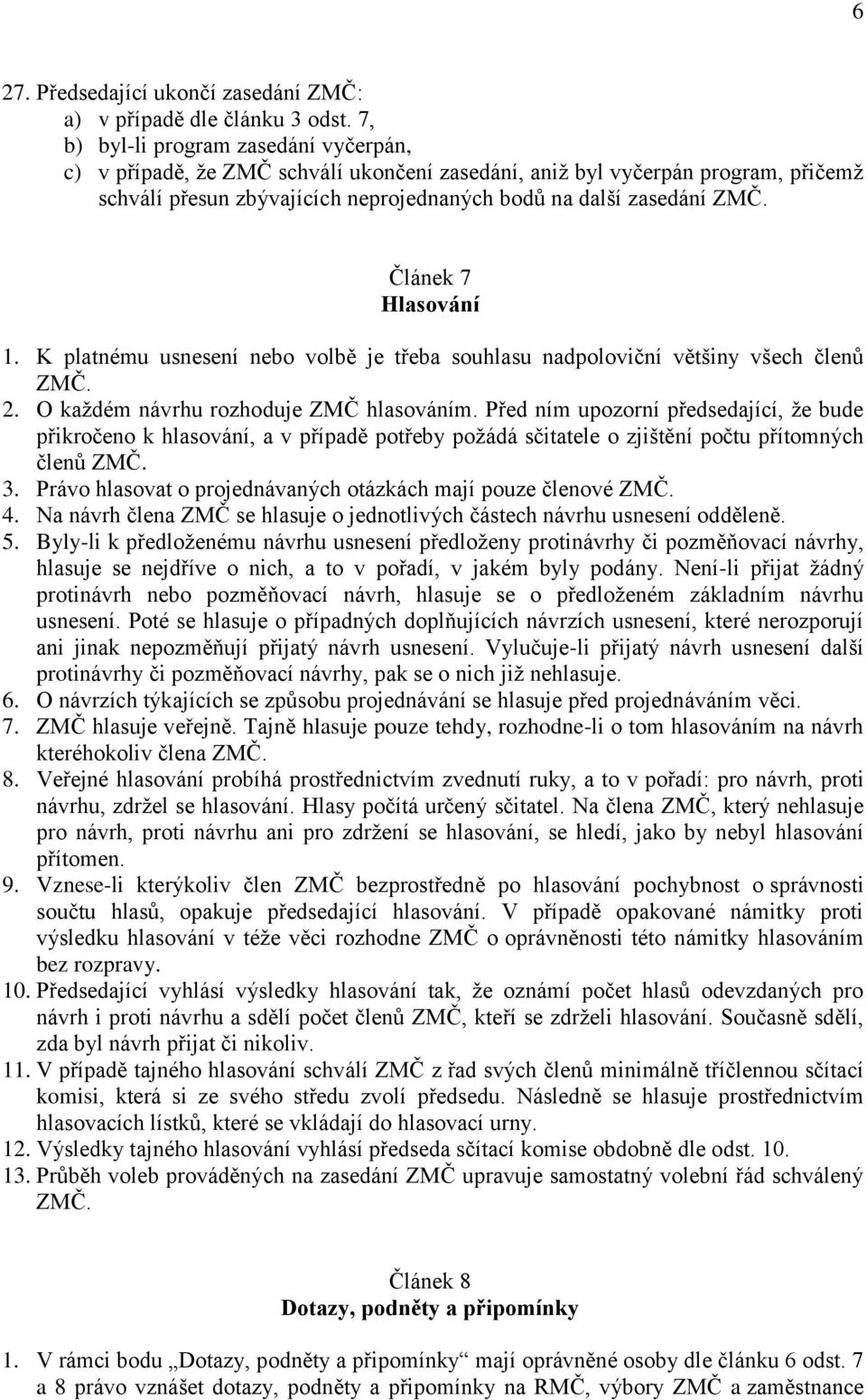 Článek 7 Hlasování 1. K platnému usnesení nebo volbě je třeba souhlasu nadpoloviční většiny všech členů ZMČ. 2. O každém návrhu rozhoduje ZMČ hlasováním.