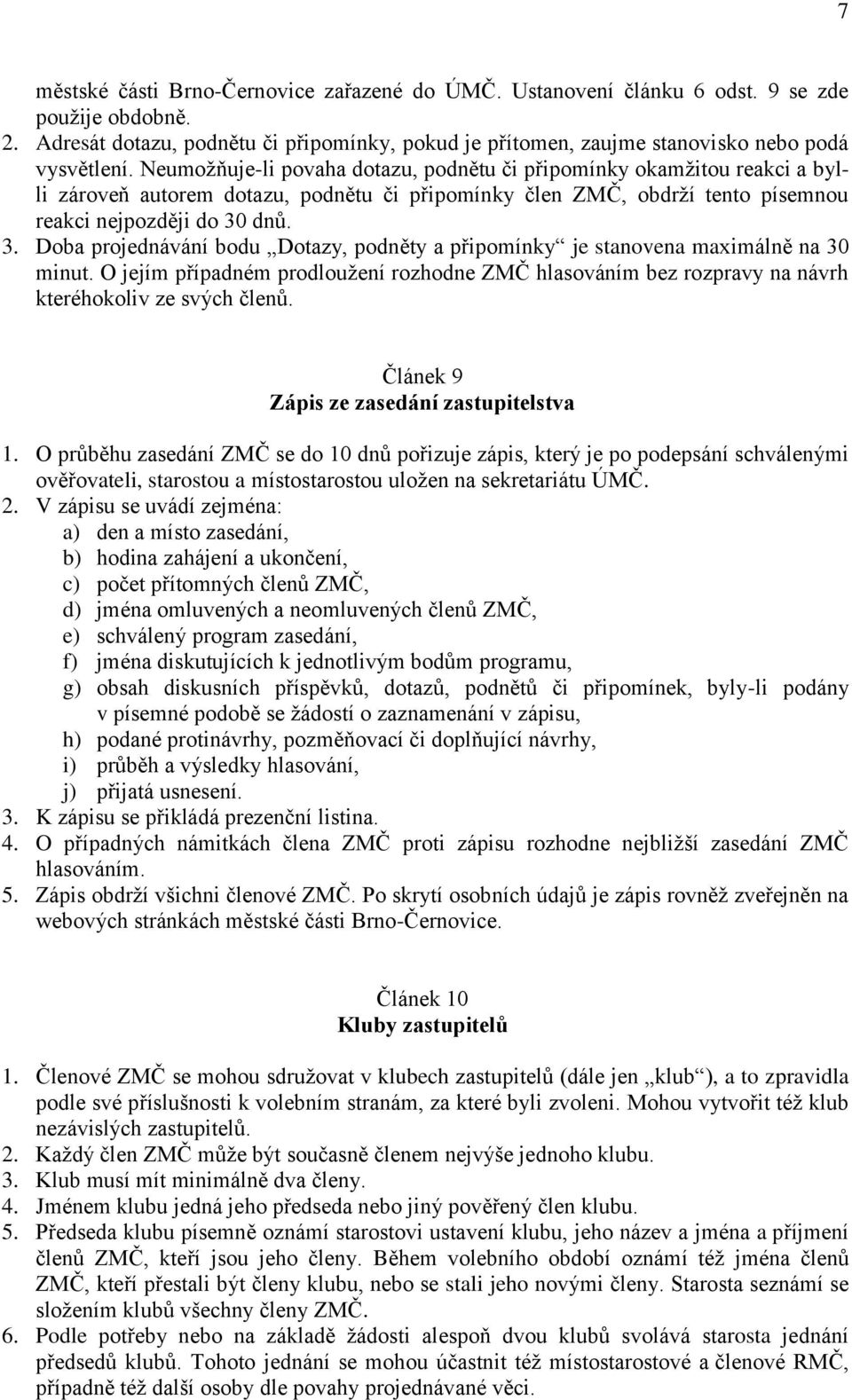 dnů. 3. Doba projednávání bodu Dotazy, podněty a připomínky je stanovena maximálně na 30 minut. O jejím případném prodloužení rozhodne ZMČ hlasováním bez rozpravy na návrh kteréhokoliv ze svých členů.