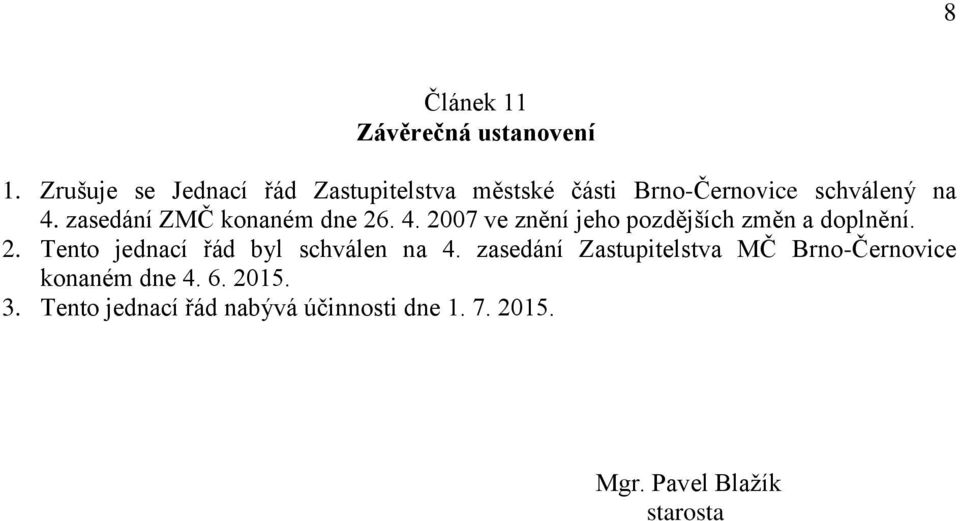 zasedání ZMČ konaném dne 26. 4. 2007 ve znění jeho pozdějších změn a doplnění. 2. Tento jednací řád byl schválen na 4.