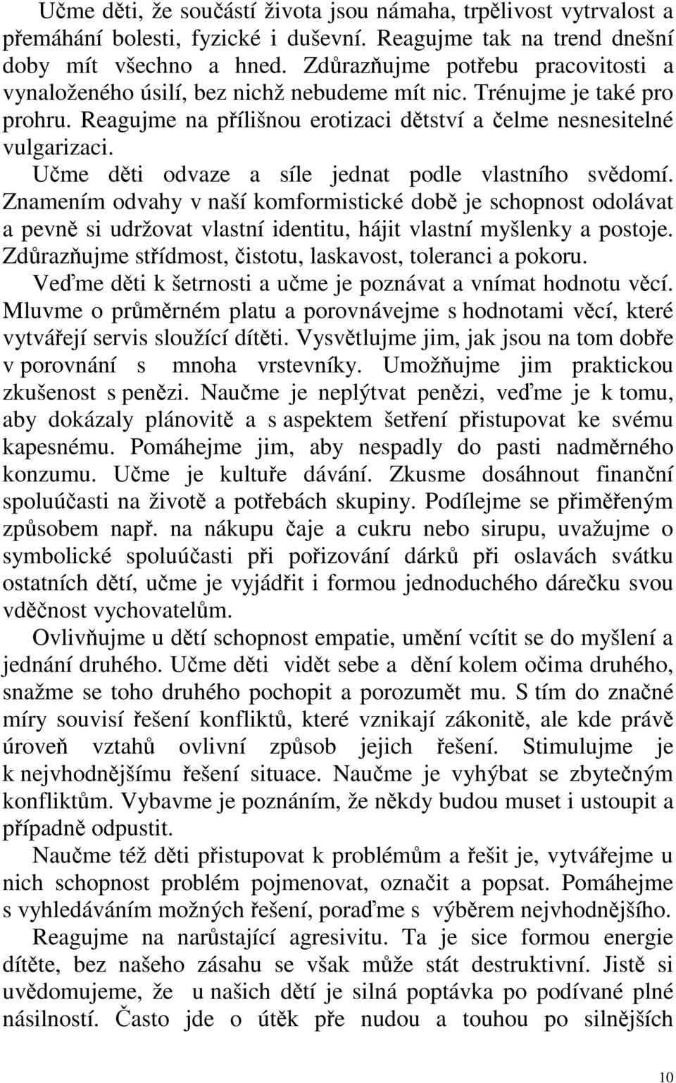 Ume dti odvaze a síle jednat podle vlastního svdomí. Znamením odvahy v naší komformistické dob je schopnost odolávat a pevn si udržovat vlastní identitu, hájit vlastní myšlenky a postoje.