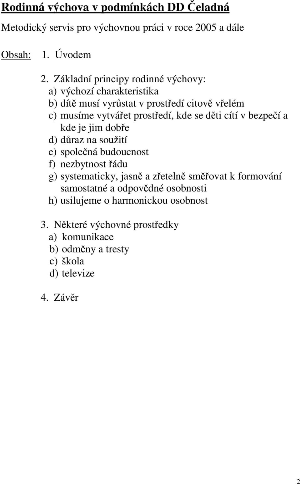 dti cítí v bezpeí a kde je jim dobe d) draz na soužití e) spolená budoucnost f) nezbytnost ádu g) systematicky, jasn a zeteln smovat k