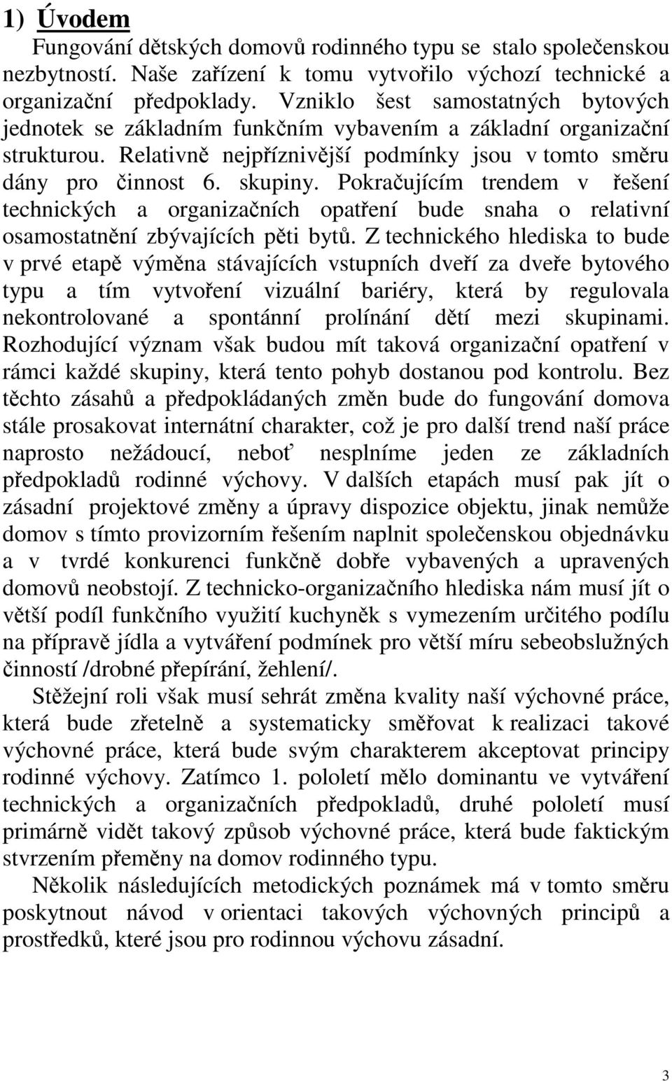 Pokraujícím trendem v ešení technických a organizaních opatení bude snaha o relativní osamostatnní zbývajících pti byt.