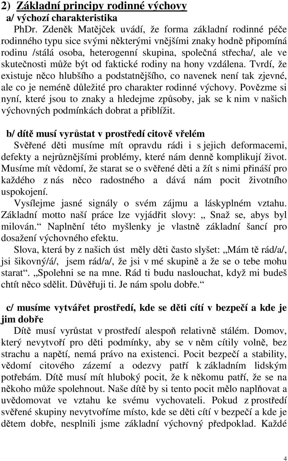 od faktické rodiny na hony vzdálena. Tvrdí, že existuje nco hlubšího a podstatnjšího, co navenek není tak zjevné, ale co je nemén dležité pro charakter rodinné výchovy.