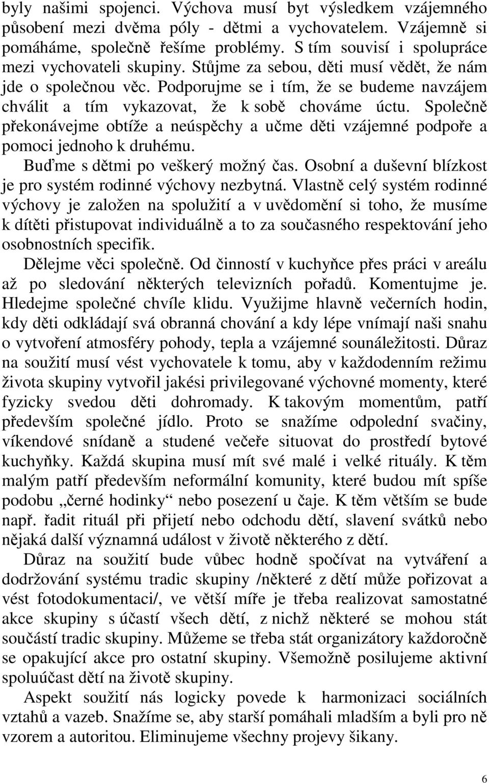 Spolen pekonávejme obtíže a neúspchy a ume dti vzájemné podpoe a pomoci jednoho k druhému. Bume s dtmi po veškerý možný as. Osobní a duševní blízkost je pro systém rodinné výchovy nezbytná.