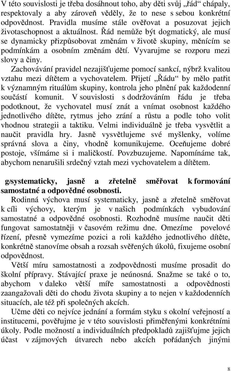 Vyvarujme se rozporu mezi slovy a iny. Zachovávání pravidel nezajišujeme pomocí sankcí, nýbrž kvalitou vztahu mezi díttem a vychovatelem.