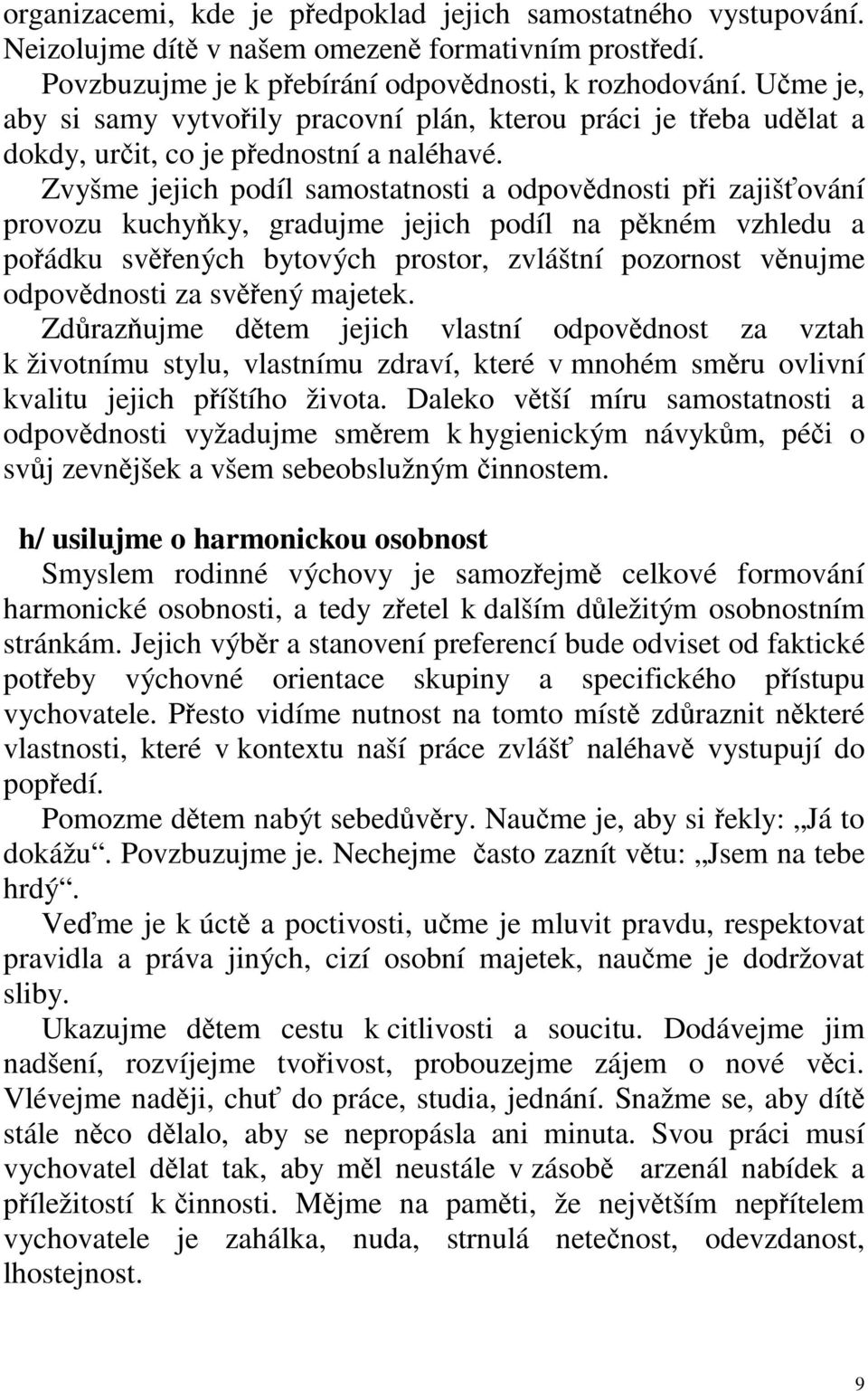 Zvyšme jejich podíl samostatnosti a odpovdnosti pi zajišování provozu kuchyky, gradujme jejich podíl na pkném vzhledu a poádku svených bytových prostor, zvláštní pozornost vnujme odpovdnosti za svený