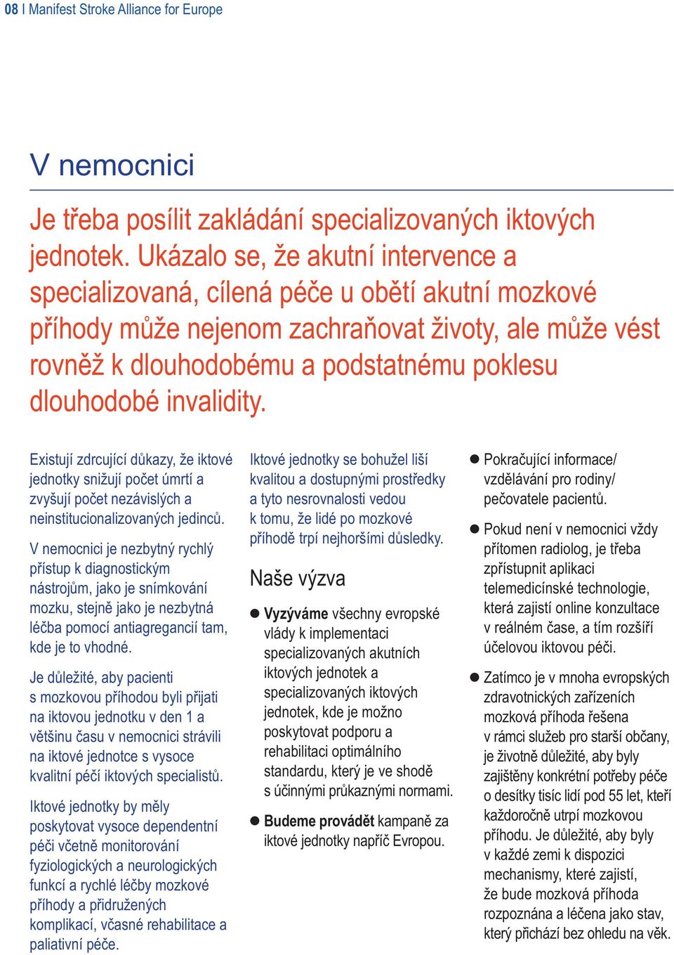 invalidity. Existují zdrcující důkazy, že iktové jednotky snižují počet úmrtí a zvyšují počet nezávislých a neinstitucionalizovaných jedinců.