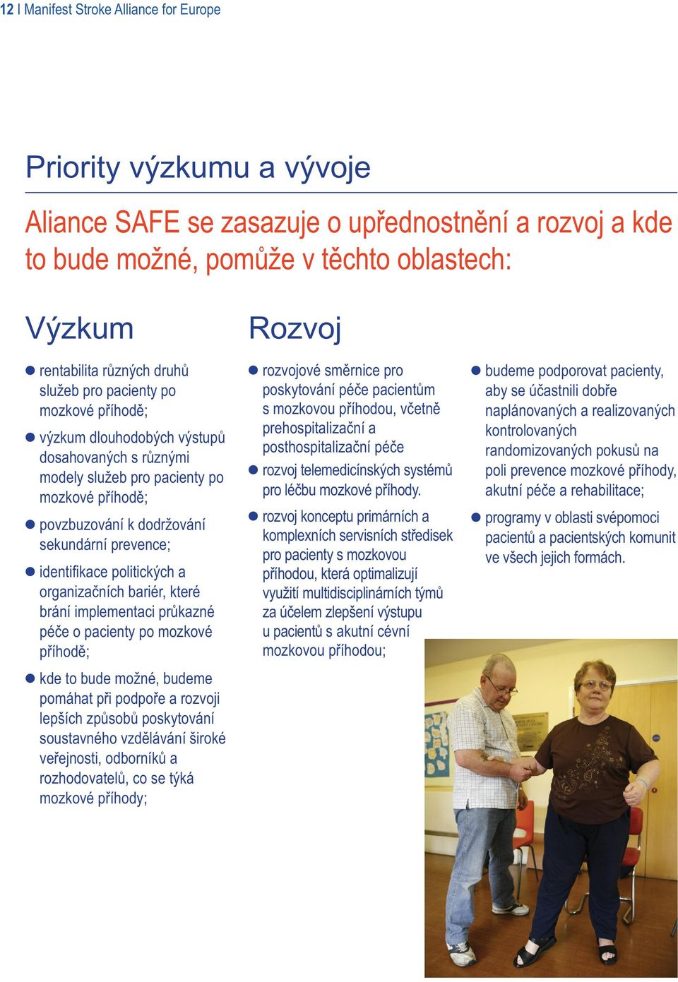 politických a organizačních bariér, které brání implementaci průkazné péče o pacienty po mozkové příhodě; kde to bude možné, budeme pomáhat při podpoře a rozvoji lepších způsobů poskytování