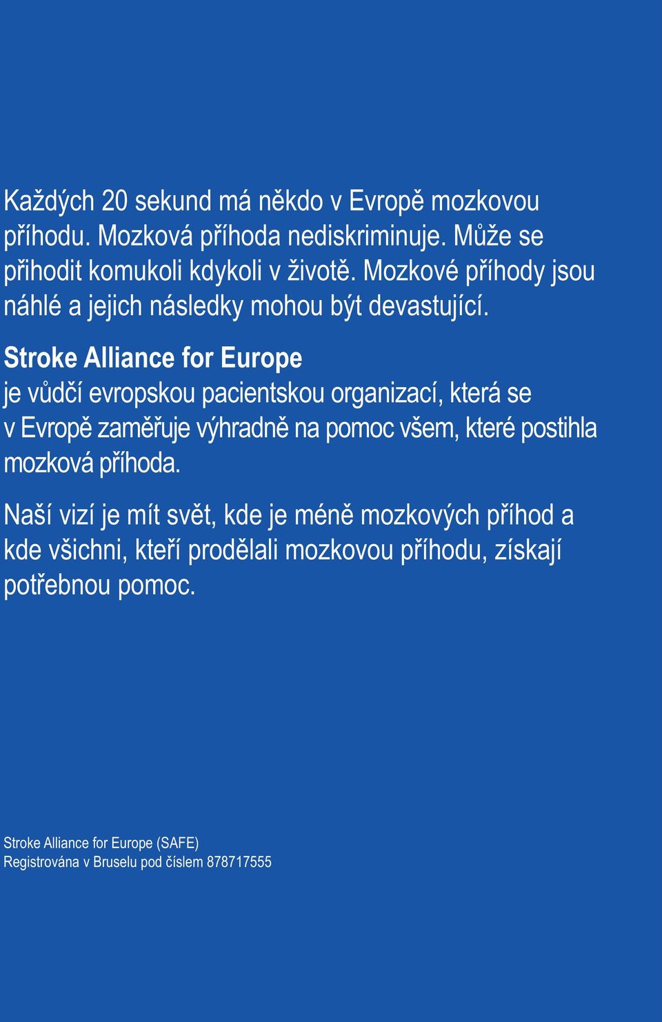 Stroke Alliance for Europe je vůdčí evropskou pacientskou organizací, která se v Evropě zaměřuje výhradně na pomoc všem, které postihla