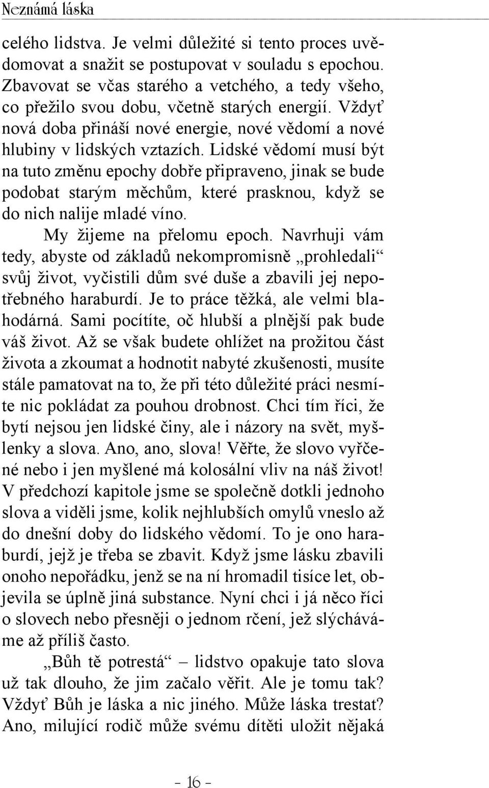 Lidské vědomí musí být na tuto změnu epochy dobře připraveno, jinak se bude podobat starým měchům, které prasknou, když se do nich nalije mladé víno. My žijeme na přelomu epoch.