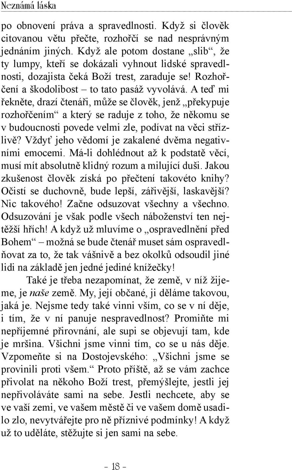 A teď mi řekněte, drazí čtenáři, může se člověk, jenž překypuje rozhořčením a který se raduje z toho, že někomu se v budoucnosti povede velmi zle, podívat na věci střízlivě?