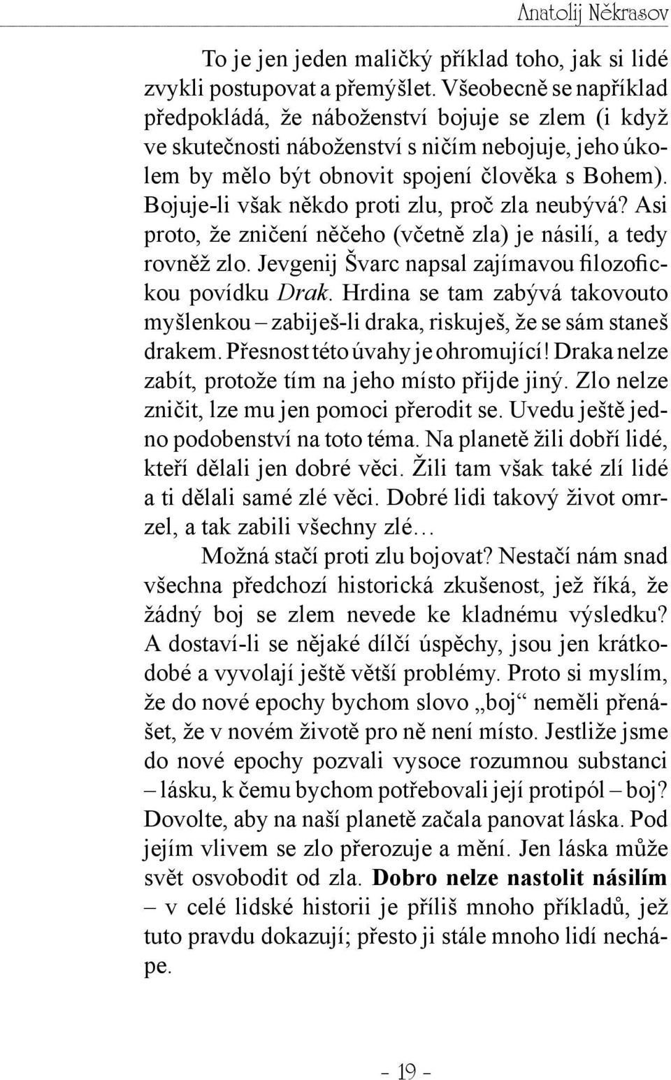 Bojuje-li však někdo proti zlu, proč zla neubývá? Asi proto, že zničení něčeho (včetně zla) je násilí, a tedy rovněž zlo. Jevgenij Švarc napsal zajímavou filozofickou povídku Drak.