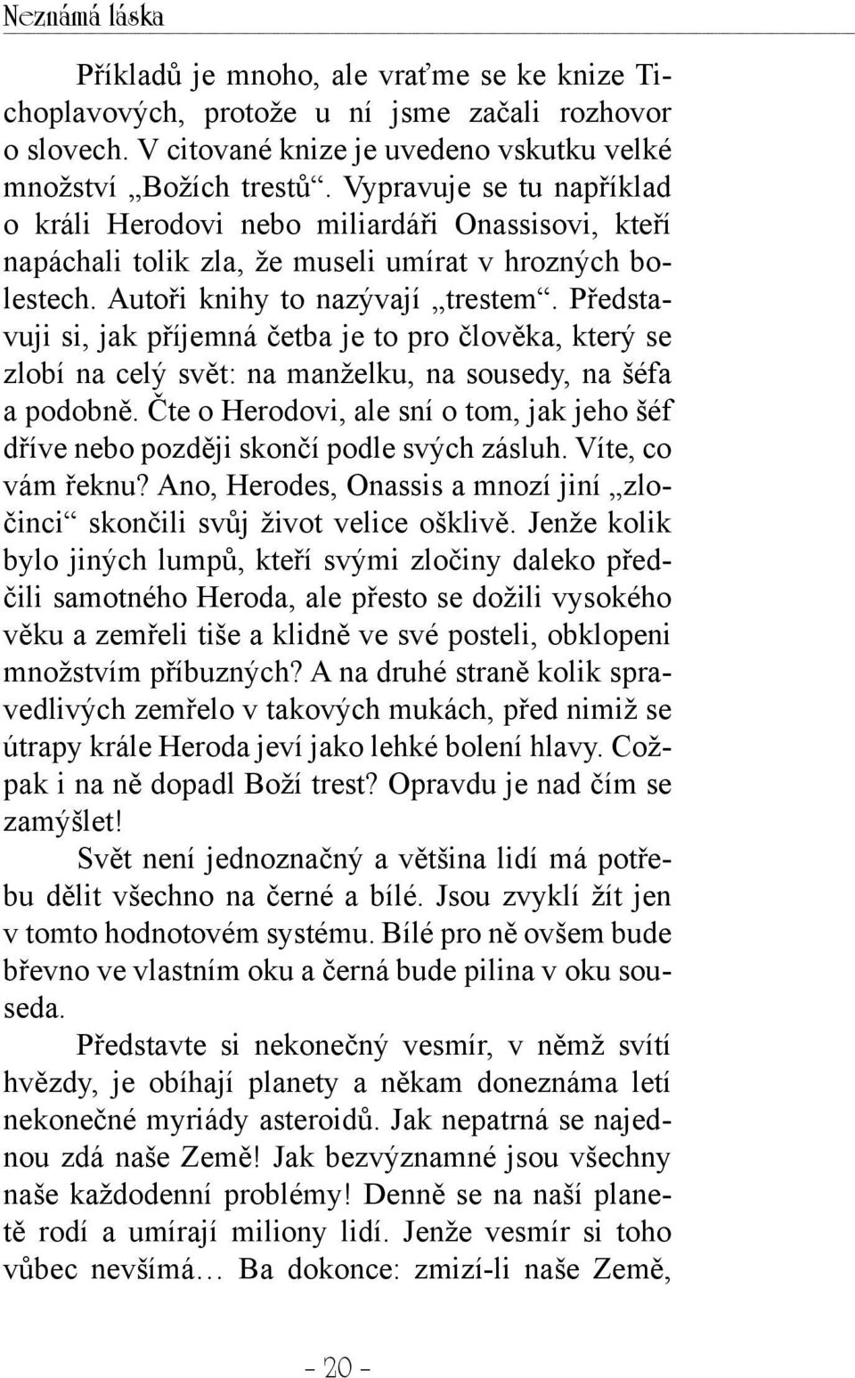 Představuji si, jak příjemná četba je to pro člověka, který se zlobí na celý svět: na manželku, na sousedy, na šéfa a podobně.