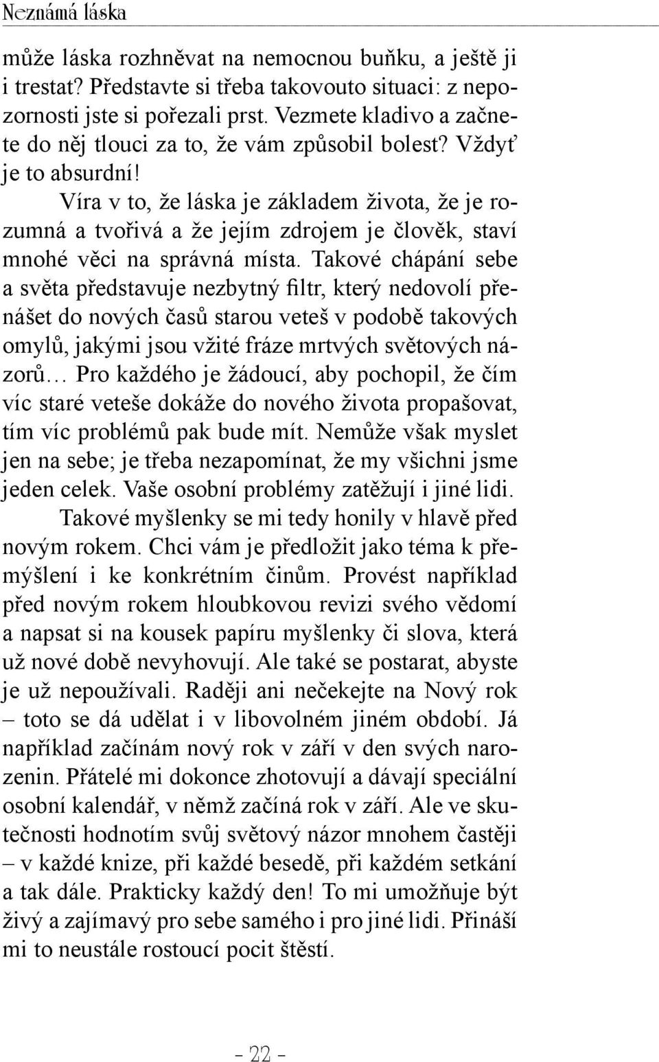 Víra v to, že láska je základem života, že je rozumná a tvořivá a že jejím zdrojem je člověk, staví mnohé věci na správná místa.