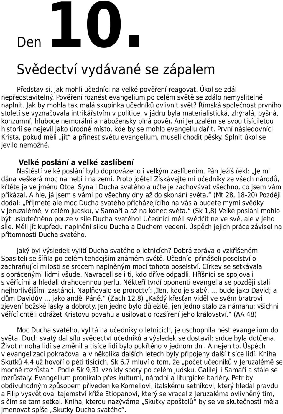 Římská společnost prvního století se vyznačovala intrikářstvím v politice, v jádru byla materialistická, zhýralá, pyšná, konzumní, hluboce nemorální a nábožensky plná pověr.