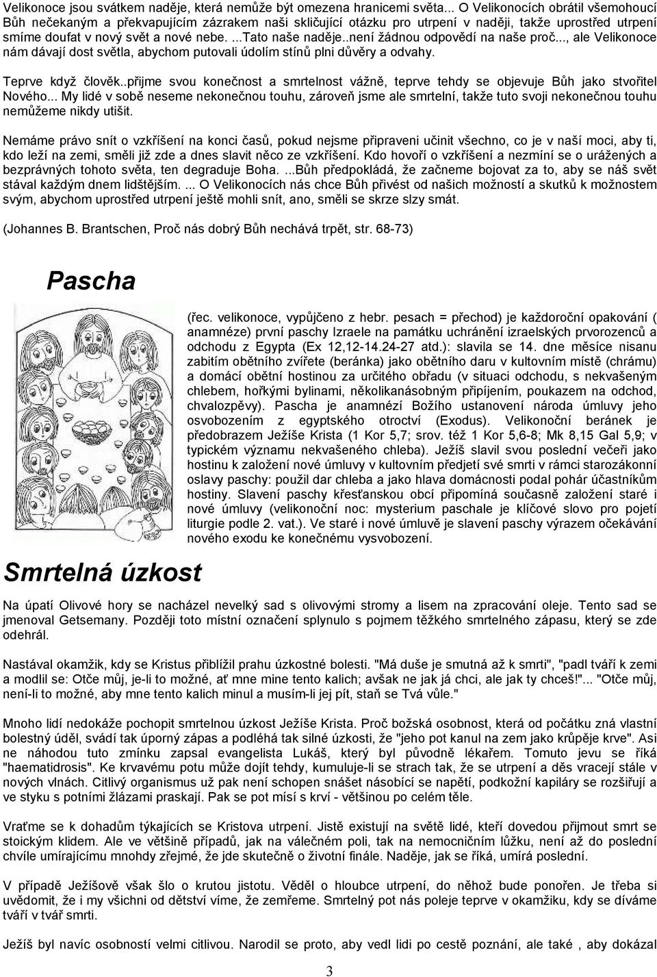 .není žádnou odpovědí na naše proč..., ale Velikonoce nám dávají dost světla, abychom putovali údolím stínů plni důvěry a odvahy. Teprve když člověk.