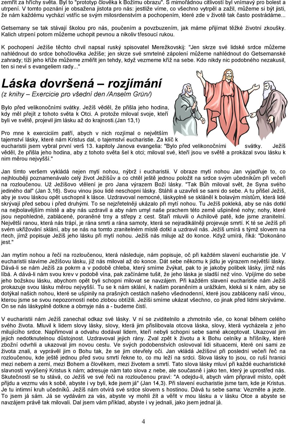 často postrádáme... Getsemany se tak stávají školou pro nás, poučením a povzbuzením, jak máme přijímat těžké životní zkoušky. Kalich utrpení potom můžeme uchopit pevnou a nikoliv třesoucí rukou.