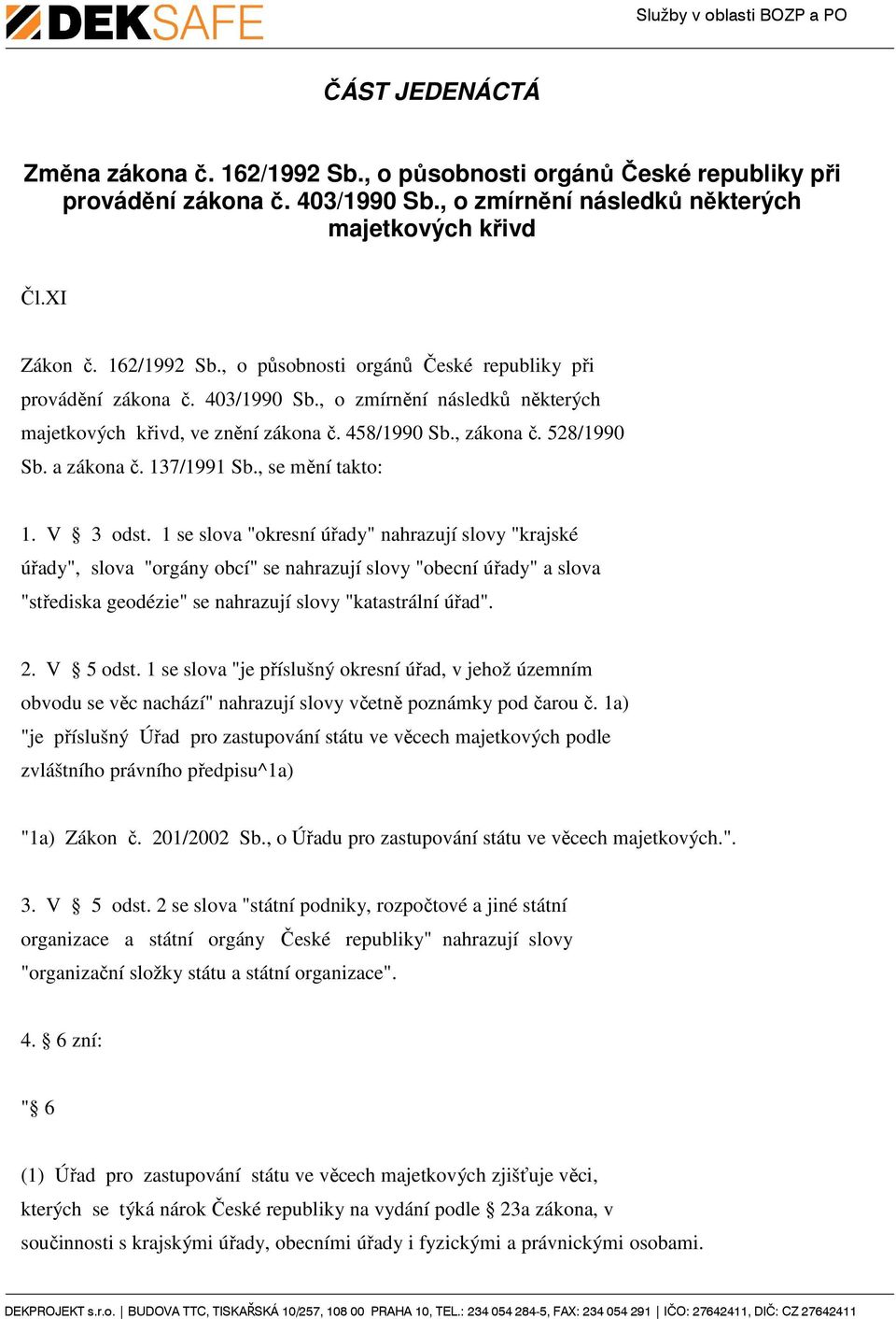 1 se slova "okresní úřady" nahrazují slovy "krajské úřady", slova "orgány obcí" se nahrazují slovy "obecní úřady" a slova "střediska geodézie" se nahrazují slovy "katastrální úřad". 2. V 5 odst.