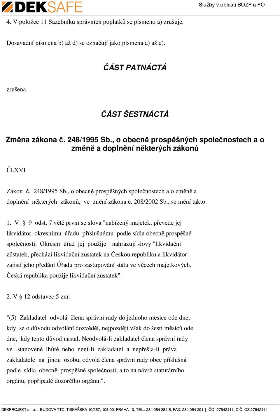 208/2002 Sb., se mění takto: 1. V 9 odst. 7 větě první se slova "nabízený majetek, převede jej likvidátor okresnímu úřadu příslušnému podle sídla obecně prospěšné společnosti.