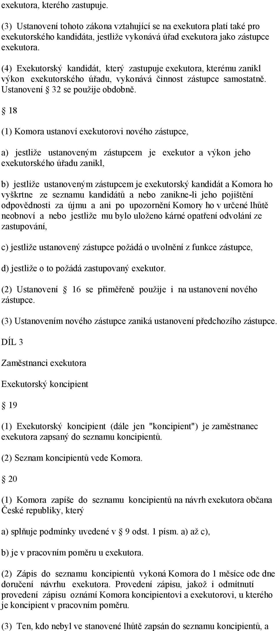 18 (1) Komora ustanoví exekutorovi nového zástupce, a) jestliže ustanoveným zástupcem je exekutor a výkon jeho exekutorského úřadu zanikl, b) jestliže ustanoveným zástupcem je exekutorský kandidát a