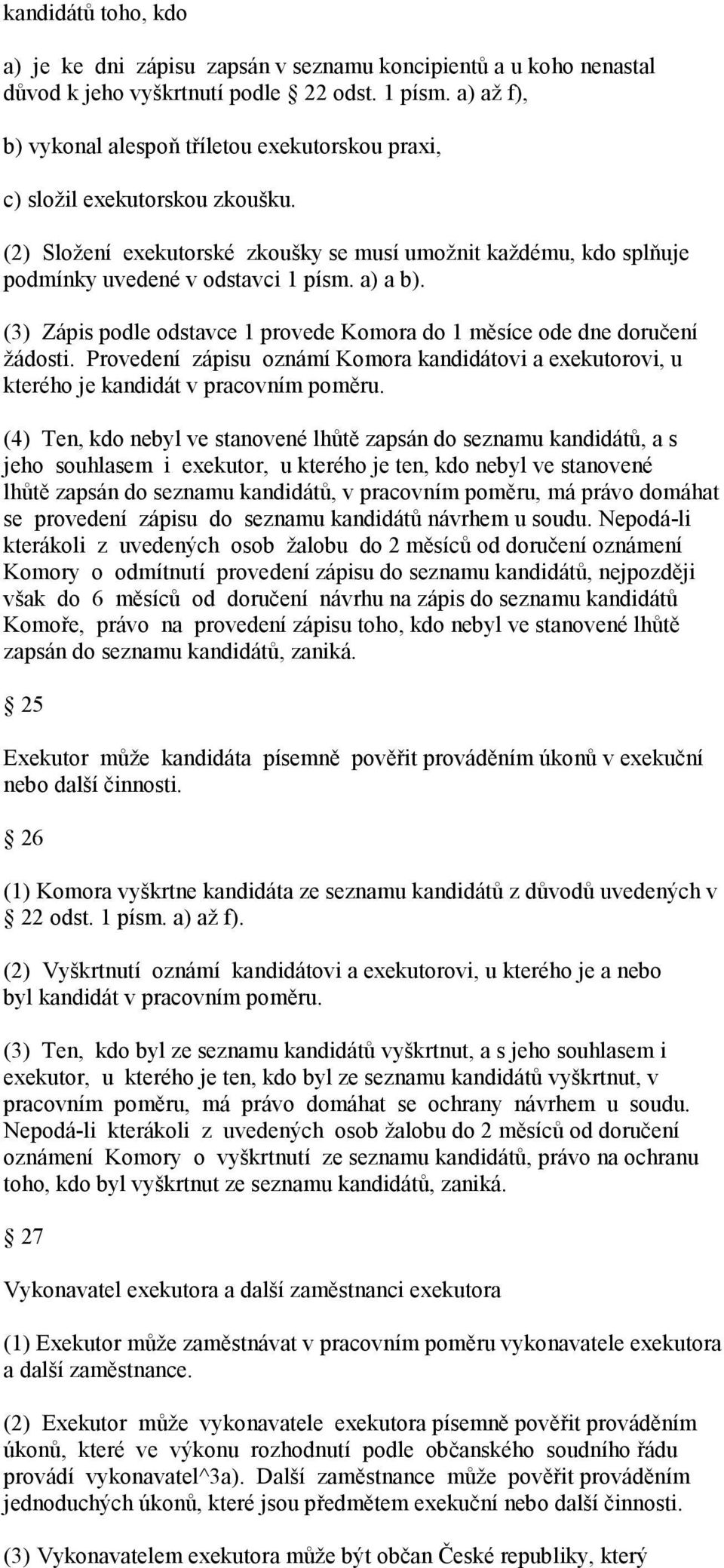 a) a b). (3) Zápis podle odstavce 1 provede Komora do 1 měsíce ode dne doručení žádosti. Provedení zápisu oznámí Komora kandidátovi a exekutorovi, u kterého je kandidát v pracovním poměru.