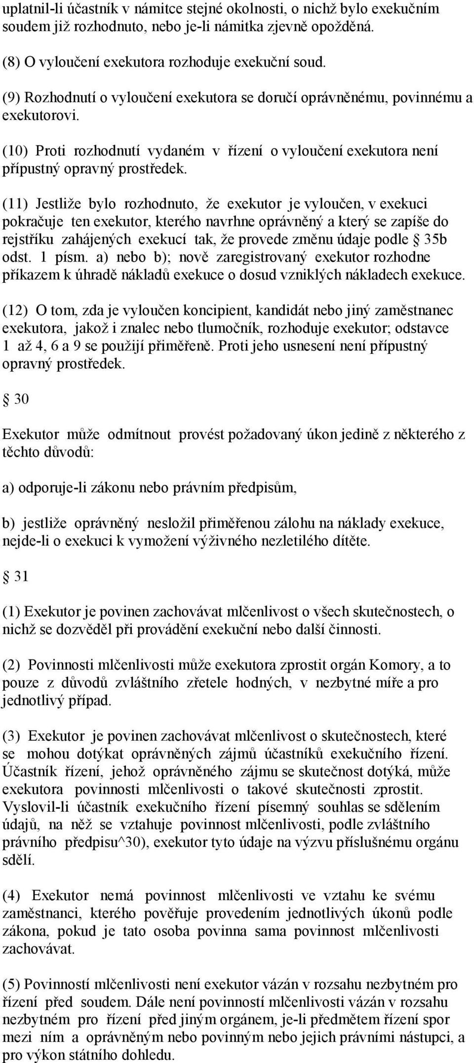 (11) Jestliže bylo rozhodnuto, že exekutor je vyloučen, v exekuci pokračuje ten exekutor, kterého navrhne oprávněný a který se zapíše do rejstříku zahájených exekucí tak, že provede změnu údaje podle