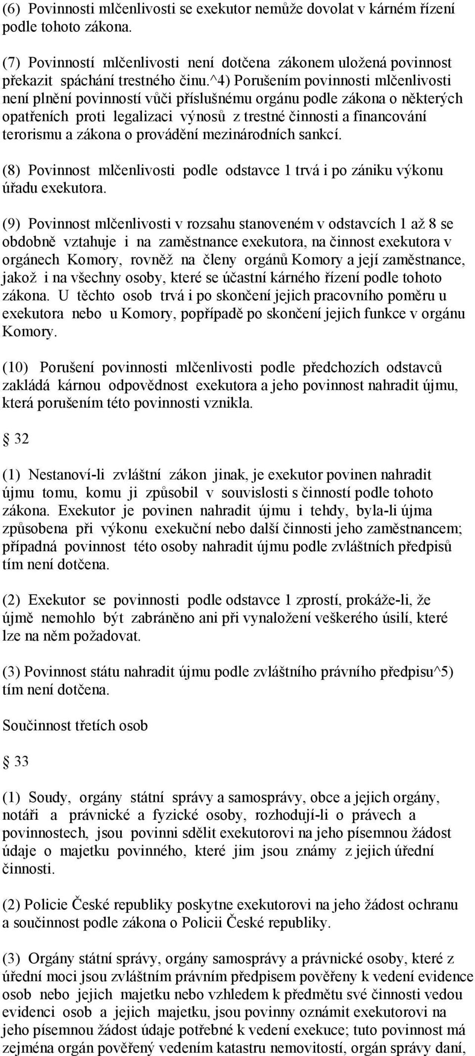 provádění mezinárodních sankcí. (8) Povinnost mlčenlivosti podle odstavce 1 trvá i po zániku výkonu úřadu exekutora.