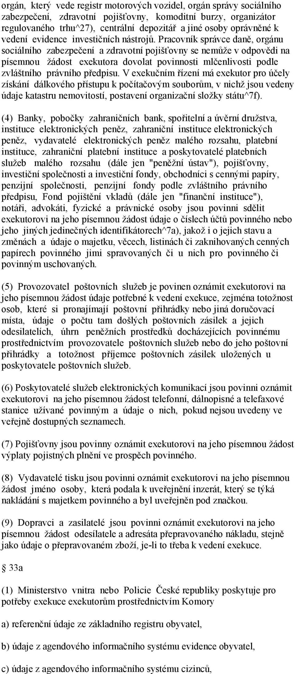 Pracovník správce daně, orgánu sociálního zabezpečení a zdravotní pojišťovny se nemůže v odpovědi na písemnou žádost exekutora dovolat povinnosti mlčenlivosti podle zvláštního právního předpisu.