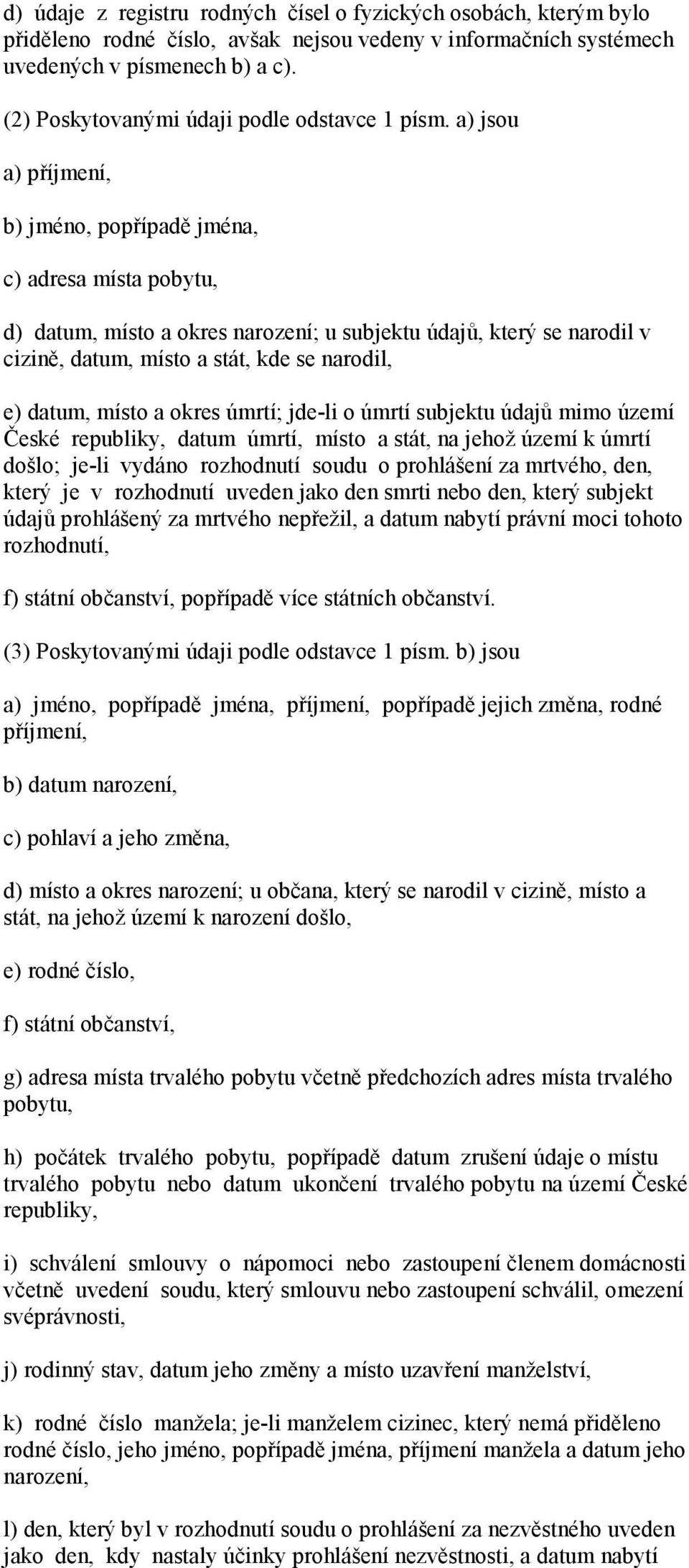 a) jsou a) příjmení, b) jméno, popřípadě jména, c) adresa místa pobytu, d) datum, místo a okres narození; u subjektu údajů, který se narodil v cizině, datum, místo a stát, kde se narodil, e) datum,