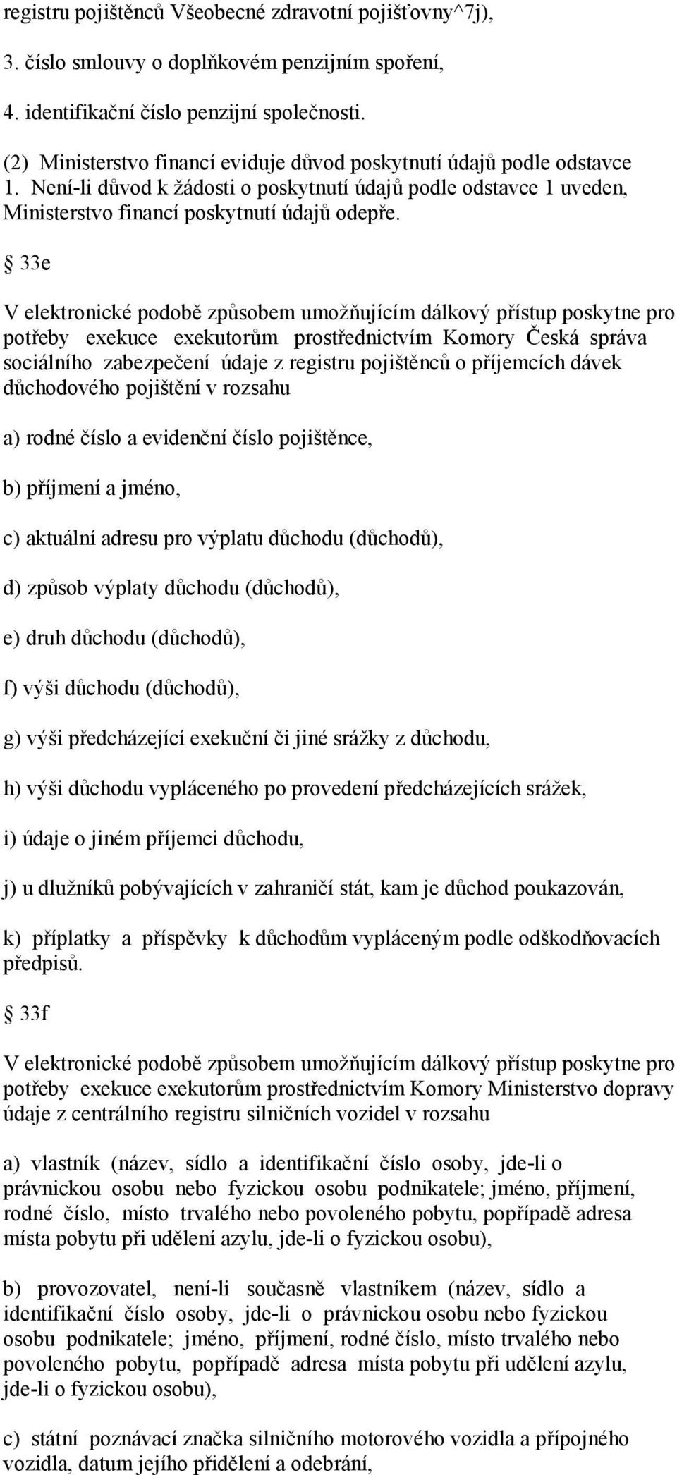 33e V elektronické podobě způsobem umožňujícím dálkový přístup poskytne pro potřeby exekuce exekutorům prostřednictvím Komory Česká správa sociálního zabezpečení údaje z registru pojištěnců o