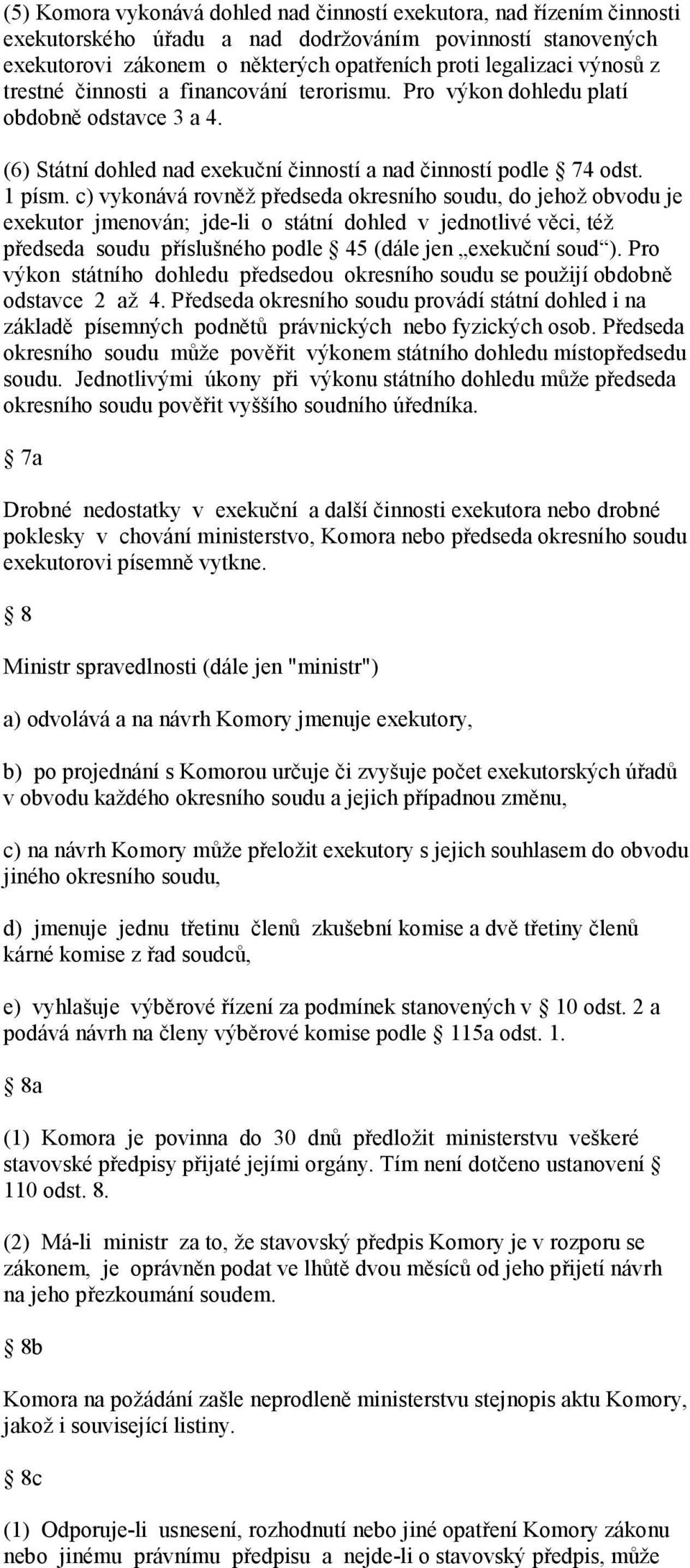 c) vykonává rovněž předseda okresního soudu, do jehož obvodu je exekutor jmenován; jde-li o státní dohled v jednotlivé věci, též předseda soudu příslušného podle 45 (dále jen exekuční soud ).